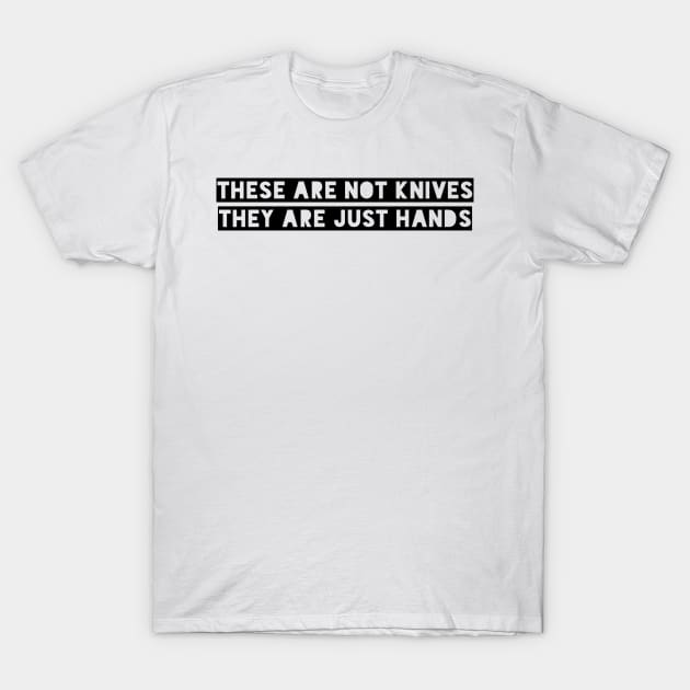 These are not knives, these are just hands T-Shirt by mivpiv